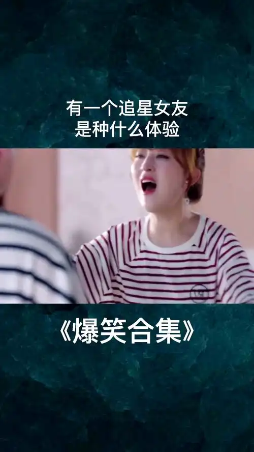  有一个爱追星的女友,是种什么体验搞笑沙雕