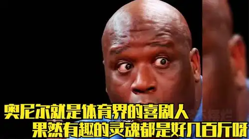  原来奥尼尔也是喜剧人,好看的皮囊千篇一律,有趣的灵魂好几百斤