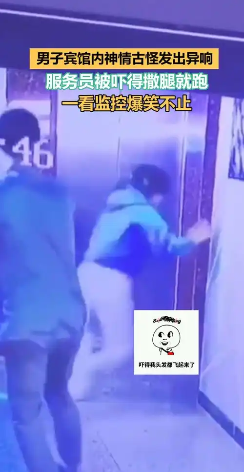  男子宾馆内神情古怪发出异响服务员被吓得撒腿就跑看监控后爆笑