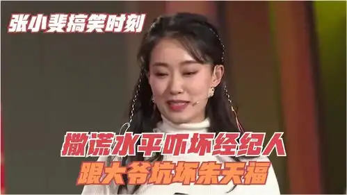 张小斐到底有多搞笑撒谎水平吓坏经纪人,跟大爷坑坏朱天福  张小斐到底有多搞笑撒谎水平吓坏经纪人,跟大爷坑坏朱天福